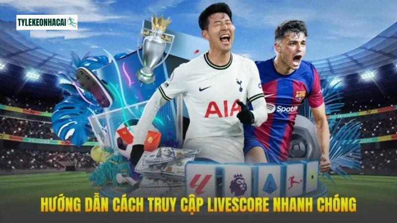 Cách sử dụng LiveScore hiệu quả